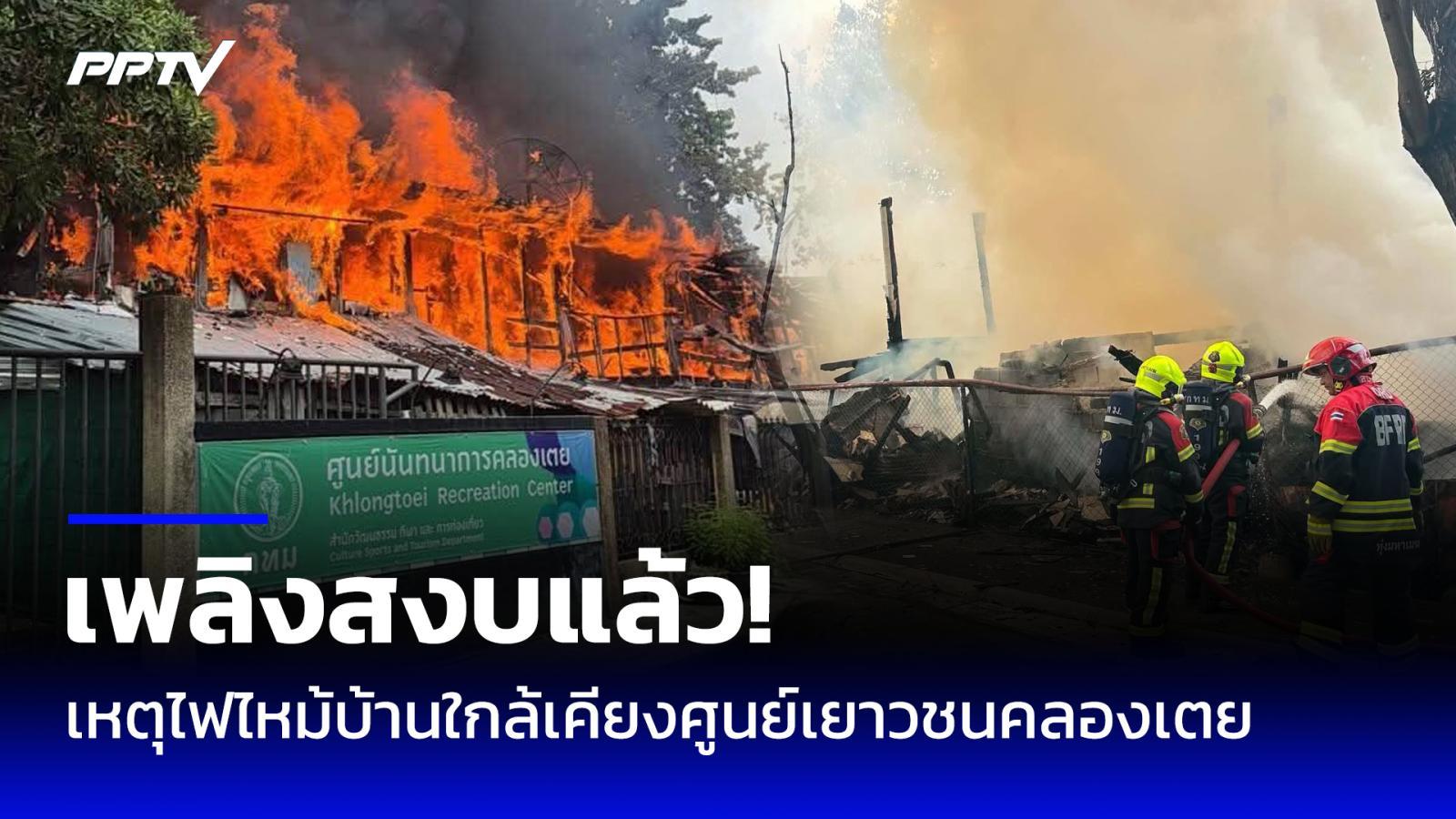 เพลิงสงบแล้ว! เหตุไฟไหม้บ้านใกล้เคียงศูนย์เยาวชนคลองเตย