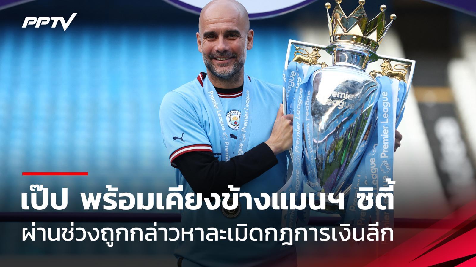 เป๊ป พร้อมเคียงข้างแมนฯ ซิตี้ ผ่านช่วงเวลาถูกกล่าวหาละเมิดกฎการเงินลีก