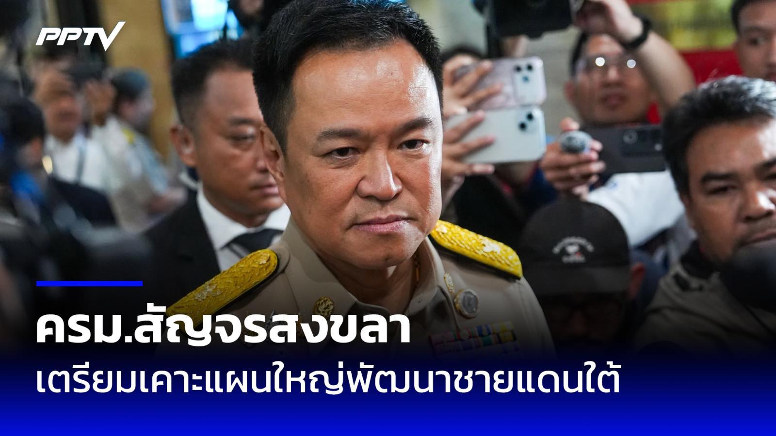“อนุทิน” เผย ครม.สัญจรสงขลา เตรียมเคาะแผนใหญ่พัฒนาชายแดนใต้