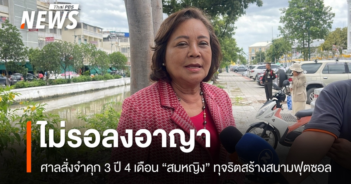 จำคุก 3 ปี 4 เดือน "สมหญิง" อดีต สส.เพื่อไทย ทุจริตสร้างสนามฟุตซอล