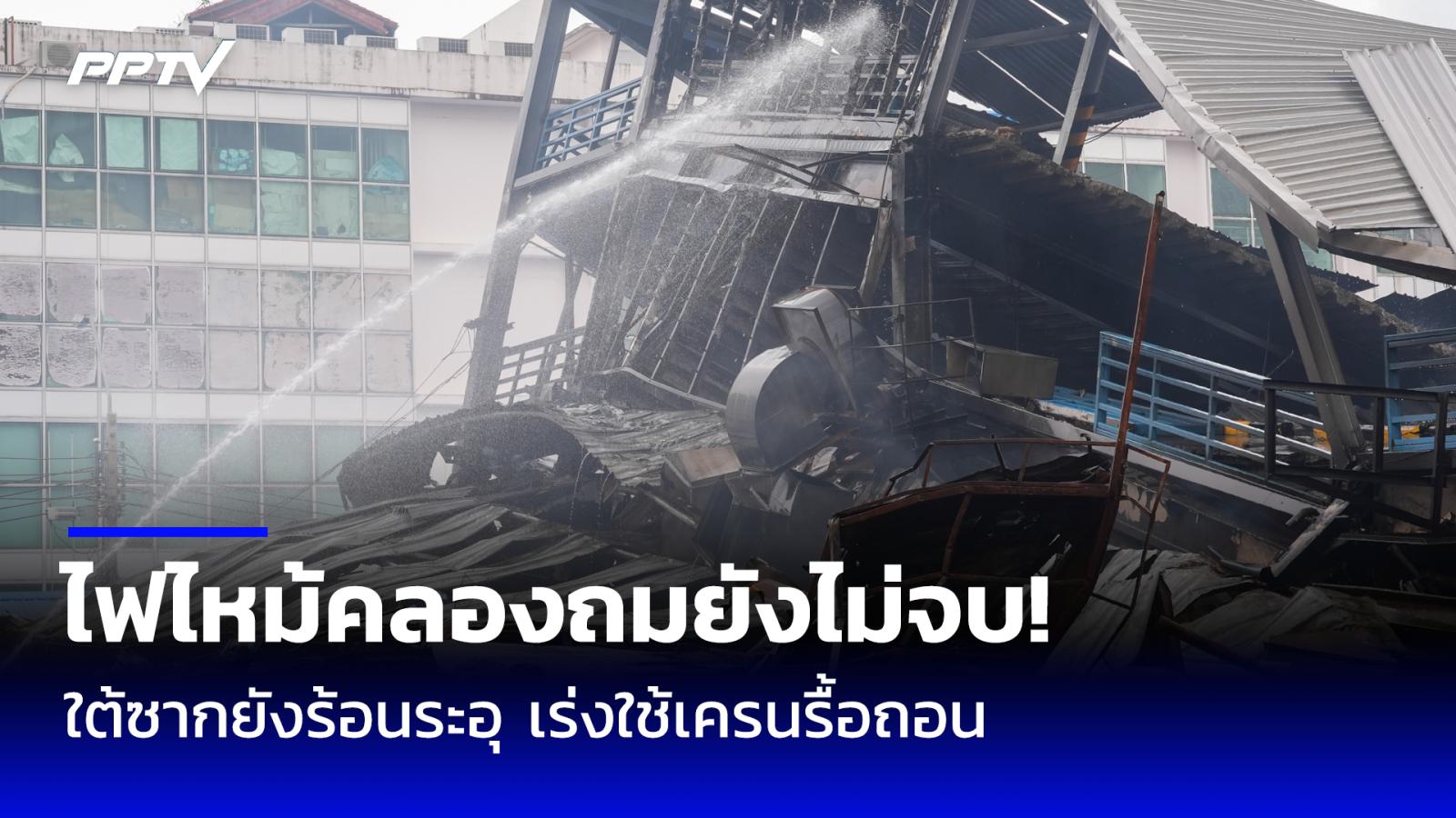 ไฟไหม้คลองถมยังไม่จบ! ใต้ซากยังร้อนระอุ เร่งใช้เครนรื้อถอน