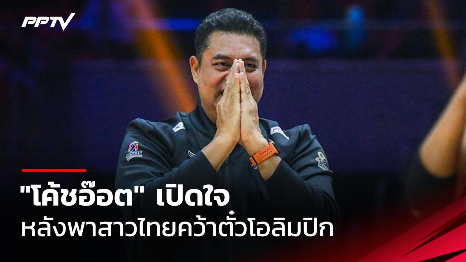 "โค้ชอ๊อต" เปิดใจหลังพาวอลเลย์บอลหญิงไทยคว้าตั๋วโอลิมปิก