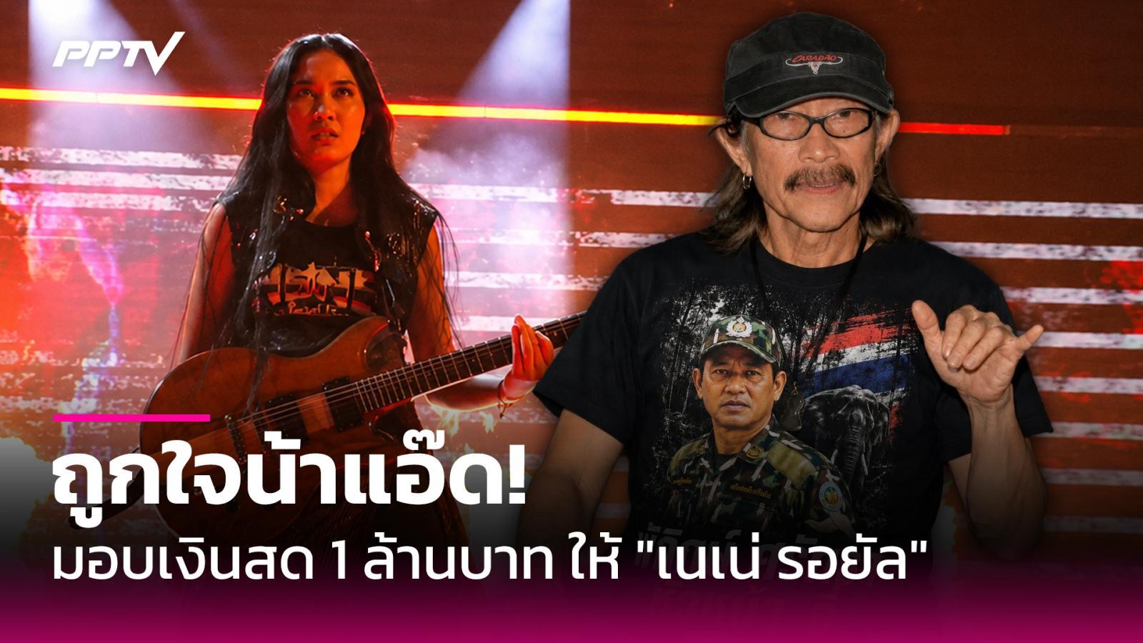 "แอ๊ด คาราบาว" ถูกใจ! มอบเงินสด 1 ล้านบาท ให้ "เนเน่ รอยัล"