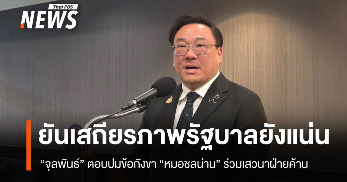 "จุลพันธ์" ยันเสถียรภาพรัฐบาลยังแน่นปึ้ก หลัง "หมอชลน่าน" ร่วมเสวนาฝ่ายค้าน