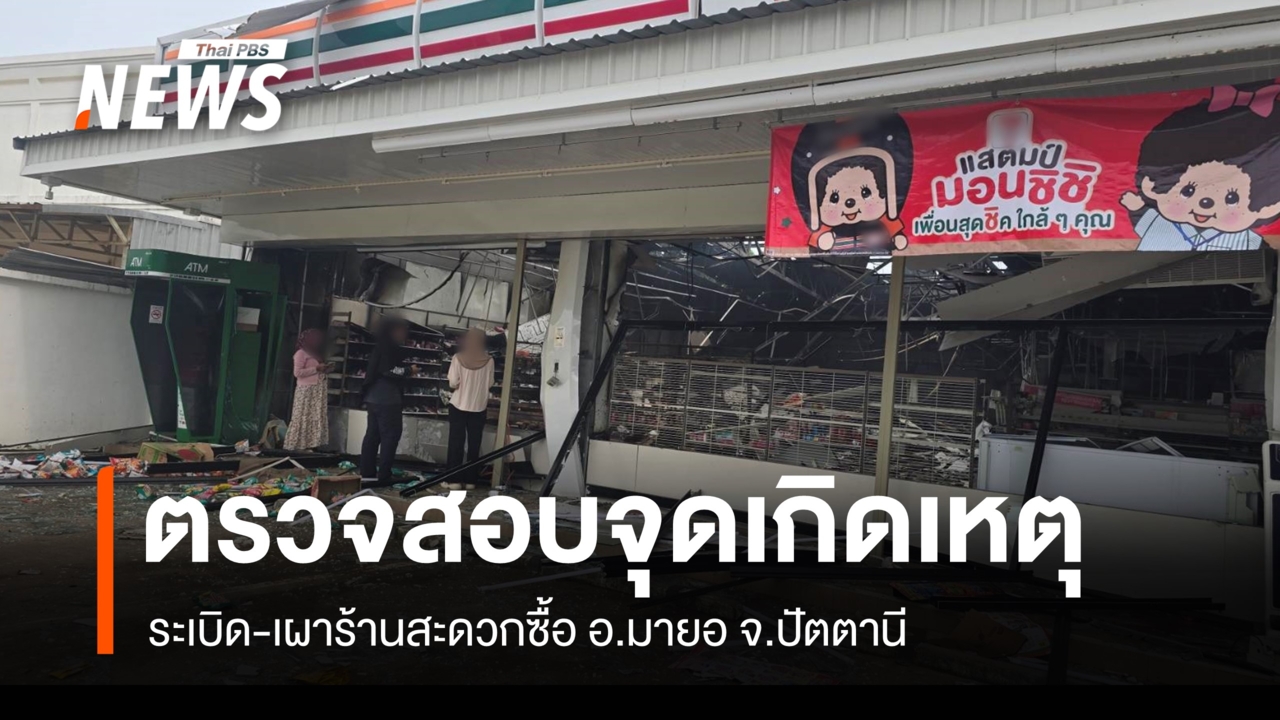 จนท.ตรวจสอบจุดเกิดเหตุ ระเบิด-เผาร้านสะดวกซื้อ อ.มายอ จ.ปัตตานี