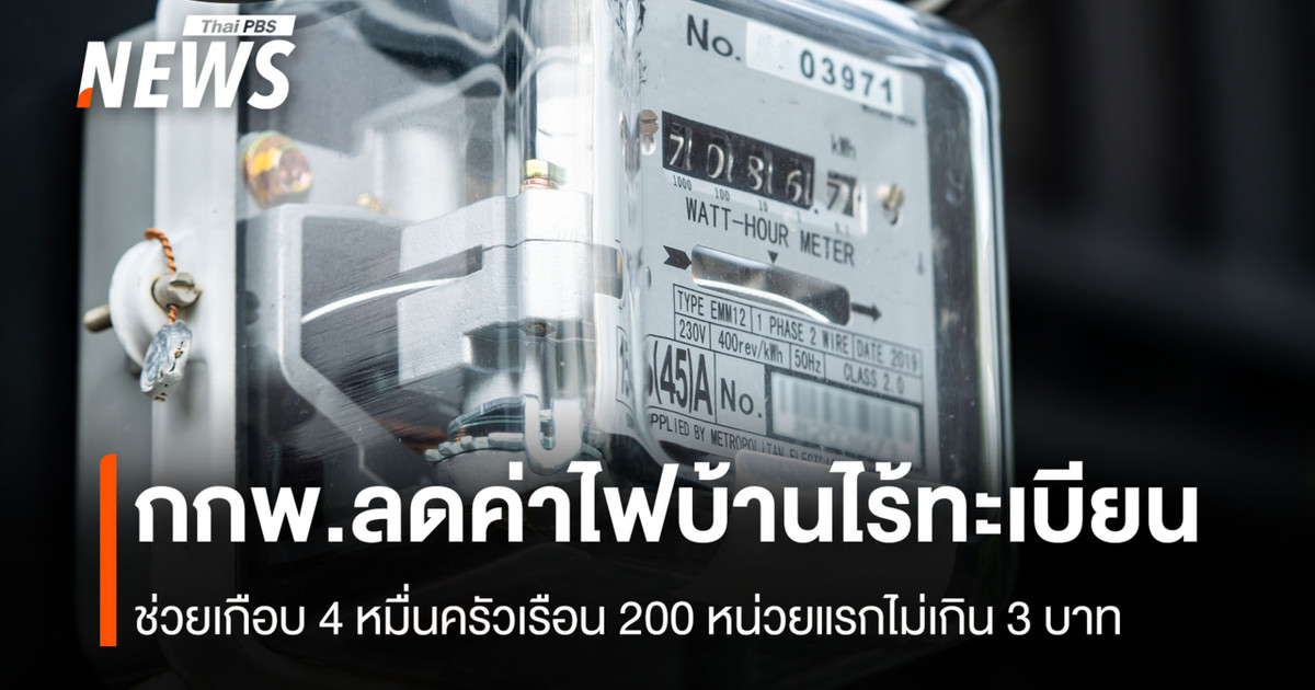 กกพ.ลดค่าไฟบ้านไร้ทะเบียน ช่วยเกือบ 4 หมื่นครัวเรือน 200 หน่วยแรกไม่เกิน 3 บาท
